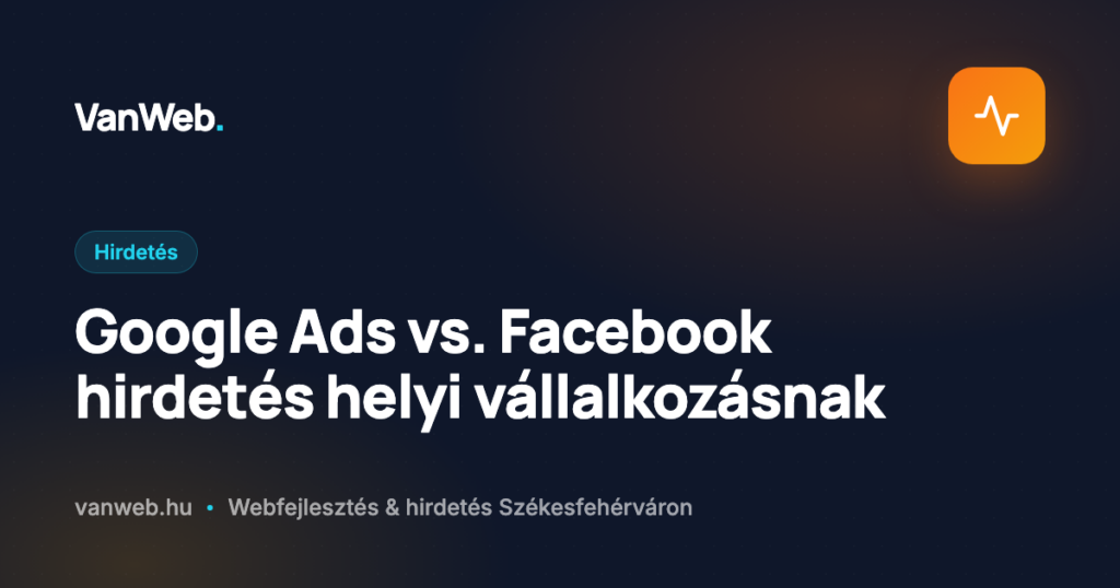 Google Ads vs. Facebook hirdetés helyi vállalkozásnak